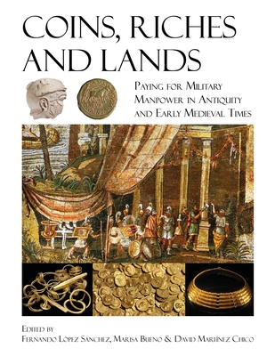 Coins, Riches, and Lands: Paying for Military Manpower in Antiquity and Early Medieval Times - Fernando López Sánchez