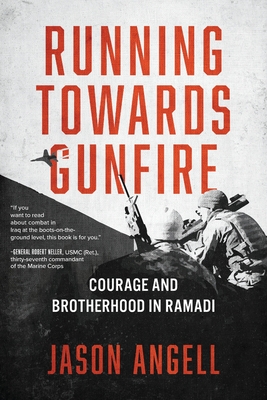 Coperta cărții 'Running Towards Gunfire: Courage and Brotherhood in Ramadi - Jason Angell'