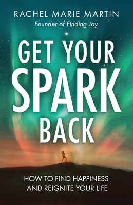 Coperta cărții 'Get Your Spark Back: How to Find Happiness and Reignite Your Life - Rachel Marie Martin'