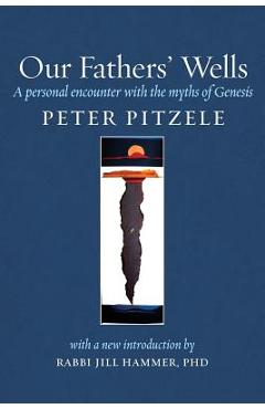 Coperta cărții 'Our Fathers' Wells: A Personal Encounter with the Myths of Genesis - Peter Pitzele'