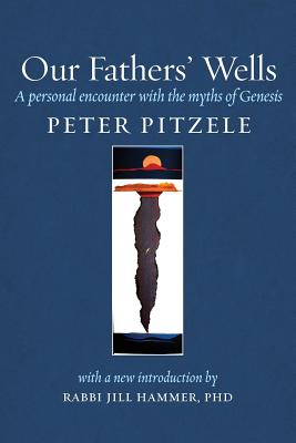Coperta cărții 'Our Fathers' Wells: A Personal Encounter with the Myths of Genesis - Peter Pitzele'