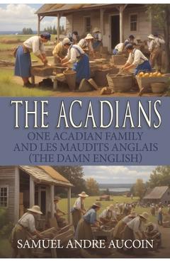 Coperta cărții 'The Acadians: One Acadian Family and les Maudits Anglais (the Damn English) - Samuel Andre Aucoin'
