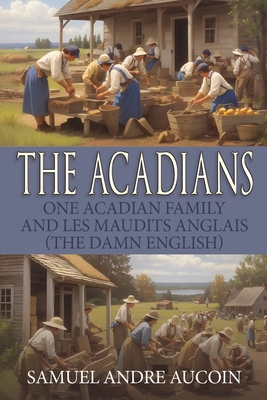Coperta cărții 'The Acadians: One Acadian Family and les Maudits Anglais (the Damn English) - Samuel Andre Aucoin'
