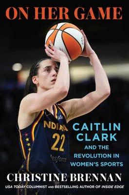 On Her Game: Caitlin Clark and the Revolution in Women's Sports - Christine Brennan