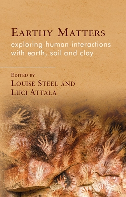 Earthy Matters: Exploring Human Interactions with Earth, Soil and Clay - Louise Steel