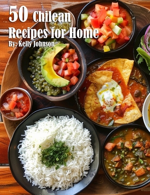 50 Chilean Dinner Recipes for Home - Kelly Johnson