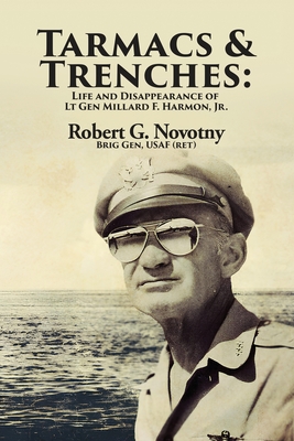Tarmacs and Trenches: The Life and Disappearance of Lt Gen Millard F. Harmon, Jr. - Robert G. Novotny