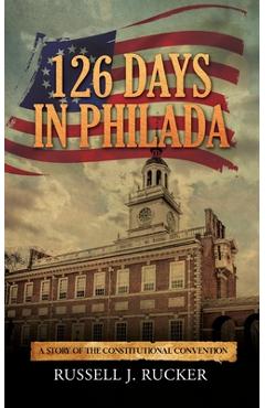Coperta cărții '126 Days In Philada: A Story of the Constitutional Convention - Russell J. Rucker'