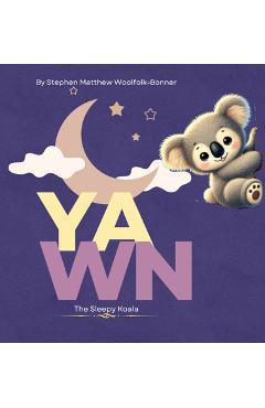 Coperta cărții 'Yawn the Sleepy Koala - Stephen Matthew Woolfolk-bonner'