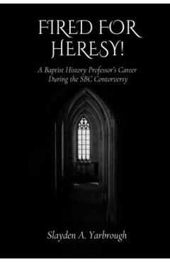 Coperta cărții 'Fired for Heresy - Slayden A. Yarbrough'