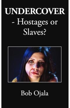 Coperta cărții 'UNDERCOVER - Hostages or Slaves? - Bob Ojala'