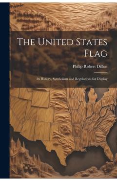 Coperta cărții 'The United States Flag: Its History, Symbolism and Regulations for Display - Philip Robert B. 1868 Dillon'