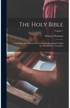The Holy Bible: Containing the Old and New Covenant, Commonly Called the Old and New Testament; Volume 1 - Charles Thomson