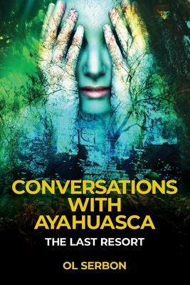 Conversations with Ayahuasca: The Last Resort - Ol Serbon