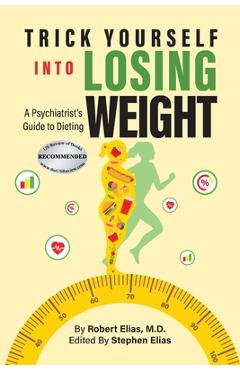 Coperta cărții 'Trick Yourself into Losing Weight: A Psychiatrist's Guide to Dieting - Robert Elias'
