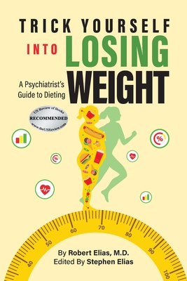Trick Yourself into Losing Weight: A Psychiatrist's Guide to Dieting - Robert Elias