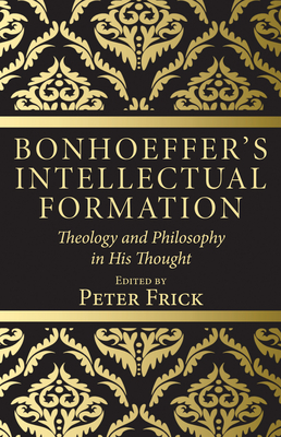 Bonhoeffer's Intellectual Formation - Peter Frick