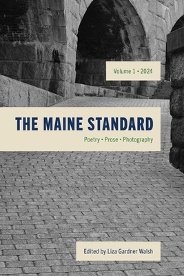 The Maine Standard Vol. 1: Poetry, Prose, Photography - Liza Gardner Walsh