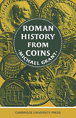 Roman History from Coins: Some Uses of the Imperial Coinage to the Historian - Michael Grant