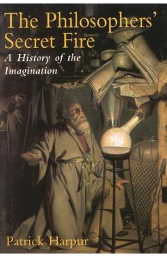 Poza produsului The Philosopher's Secret Fire: A History of the Imagination - Patrick Harpur
