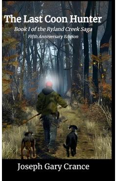 Coperta cărții 'The Last Coon Hunter: Book I of the Ryland Creek Saga, 5th Anniversary Edition - Joseph Crance'