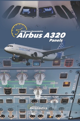 Airbus A320 Panels. Pilot handbook: All about Airbus A320 panels. Airbus handbook - Facundo Conforti