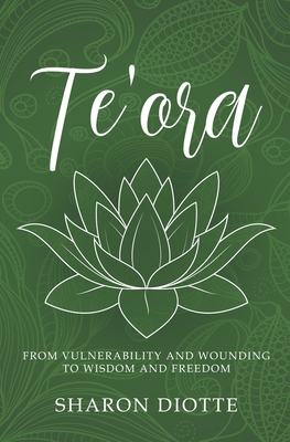 Te'ora: From Vulnerability and Wounding to Wisdom and Freedom - Sharon Diotte