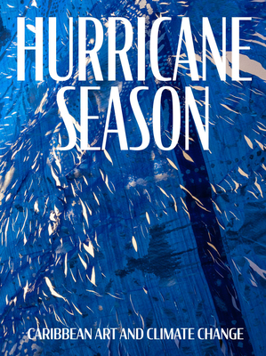 Hurricane Season: Caribbean Art and Climate Change - Mia Laufer