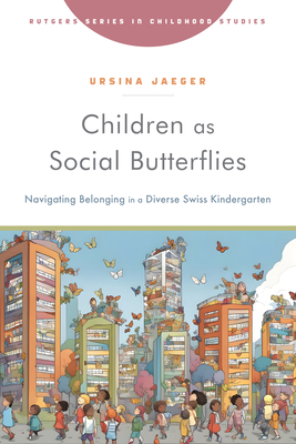 Children as Social Butterflies: Navigating Belonging in a Diverse Swiss Kindergarten - Ursina Jaeger