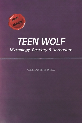 Coperta cărții 'TeenWolf: Mythology, Bestiary & Herbarium - C. M. Dutkiewicz'