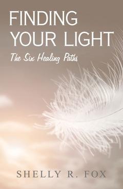 Coperta cărții 'Finding Your Light: The Six Healing Paths - Shelly R. Fox'