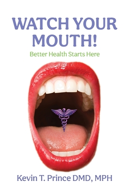 Watch Your Mouth!: Better Health Starts Here - Kevin T. Prince