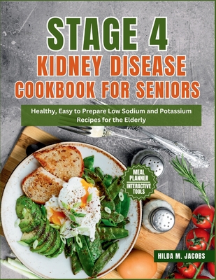 Coperta cărții 'Stage 4 Kidney Disease Cookbook for Seniors: Healthy, Easy to Prepare Low Sodium and Potassium Recipes for the Elderly'