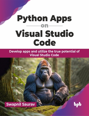 Python Apps on Visual Studio Code: Develop apps and utilize the true potential of Visual Studio Code (English Edition) - Swapnil Saurav