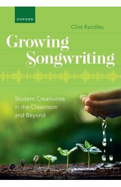 Poza produsului Growing Songwriting: Student Creativities in the Classroom and Beyond - Clint Randles