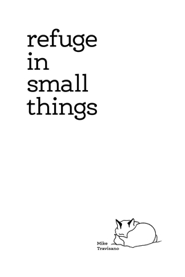 Refuge In Small Things - Mike Travisano