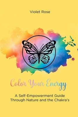 Color Your Energy: A Self-Empowerment Guide Through Nature and the Chakra's - Violet Rose