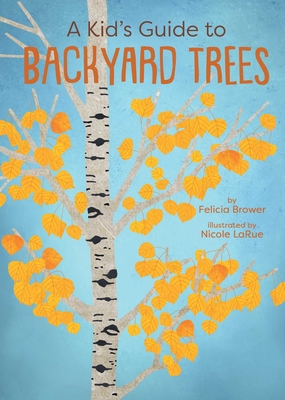 A Kid's Guide to Backyard Trees - Felicia Brower