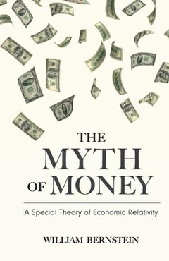 Coperta cărții 'The Myth of Money: A Special Theory of Economic Relativity - William Bernstein'