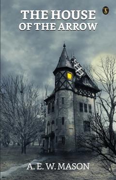 Coperta cărții 'The House Of The Arrow - A. E. W. Mason'
