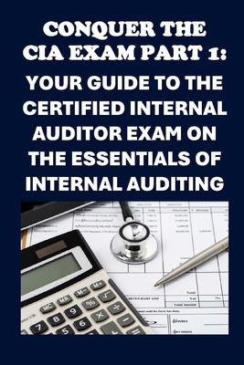 Conquer the CIA Exam Part 1: Your Guide to the Certified Internal Auditor Exam on the Essentials of Internal Auditing - Philip Martin Mccaulay