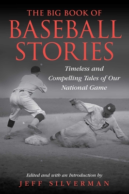 The Big Book of Baseball Stories: Timeless and Compelling Tales of Our National Game - Jeff Silverman