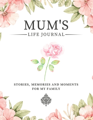 Mum's Life Journal: Stories, Memories and Moments for My Family A Guided Memory Journal to Share Mum's Life - Romney Nelson