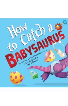 How to Catch a Babysaurus - Alice Walstead