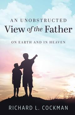 Poza produsului An Unobstructed View of the Father: On Earth and In Heaven - Richard Cockman