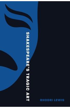 Poza produsului Shakespeare's Tragic Art - Rhodri Lewis