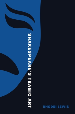 Shakespeare's Tragic Art - Rhodri Lewis