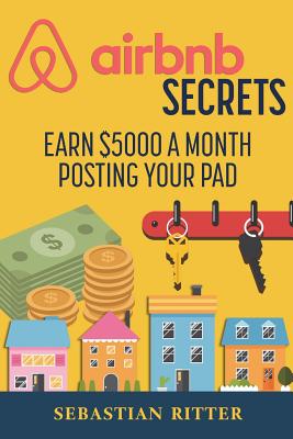 AirBnB Secrets: Earn $5000 a Month Posting Your Pad - Sebastian Ritter