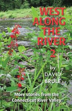 Coperta cărții 'West Along the River 2: Stories from the Connecticut River Valley and Elsewhere - David Brule'