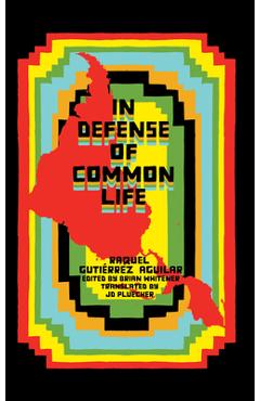 Coperta cărții 'In Defense of Common Life: The Political Thought of Raquel Gutiérrez Aguilar - Raquel Gutiérrez Aguilar'